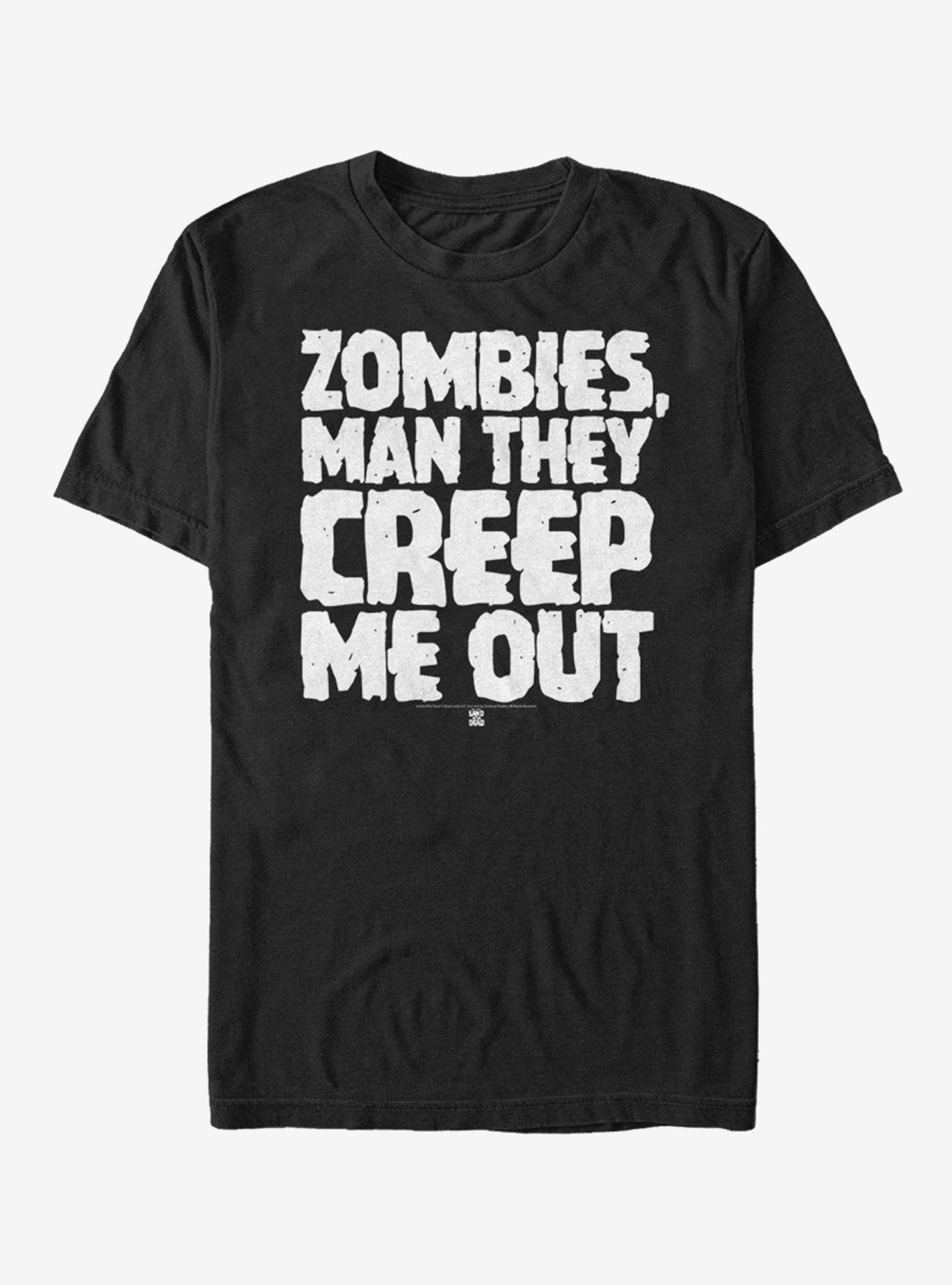 Land of the Dead Zombies Creep Me Out T Shirt T Shirt Comfort Fit Gift Ready