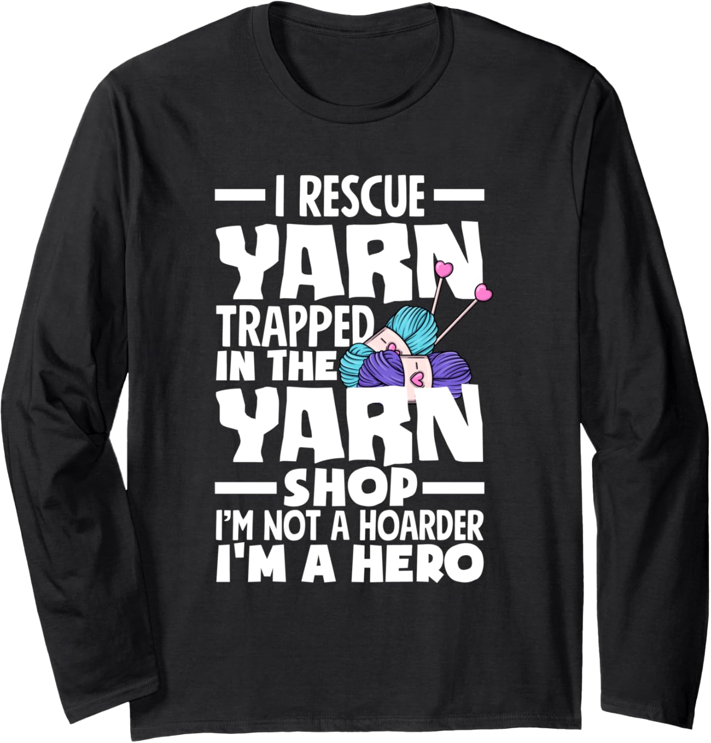 I Rescue Yarn Trapped In The Yarn Shop Funny Knitting Long Sleeve