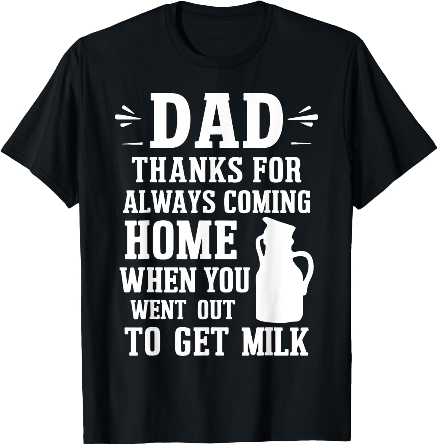 Dad Thanks for Coming Home When You Went Out to Get Milk
