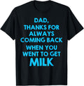 Dad Thanks For Always Coming Back When You Went To Get Milk