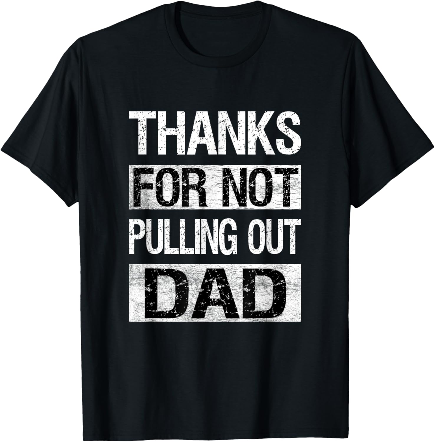 Thanks For Not Pulling Out Dad Funny Fathers Day