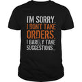 Im sorry I dont take orders I barely take suggestions shirt