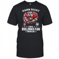 Damn right I am a Bulldogs fan win or lose shirt