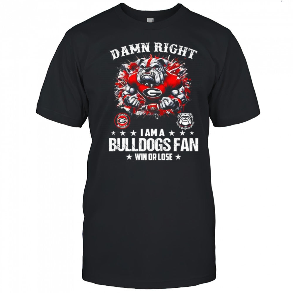 Damn right I am a Bulldogs fan win or lose shirt