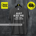 Just Kiss Me We Can Talk Later Tee | Mental Health Inspiration | Funny Gift 4 Men & Women | Positive Quote T-Shirt | Minimalist Unisex Shirt
