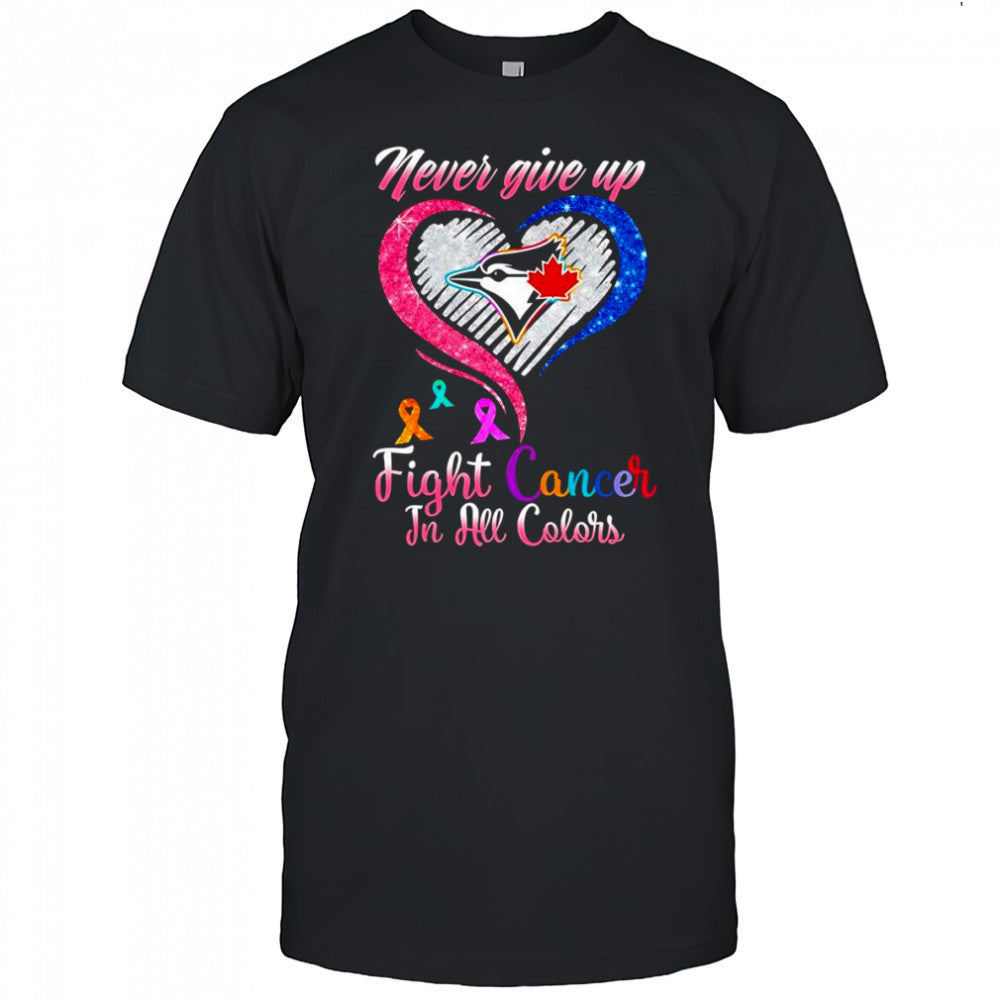 Never give up fight cancer in all colors Toronto Blue Jays diamond heart shirt