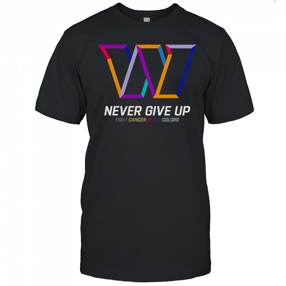 Never Give Up Fight Cancer In All Colors Washington Commanders T Shirt