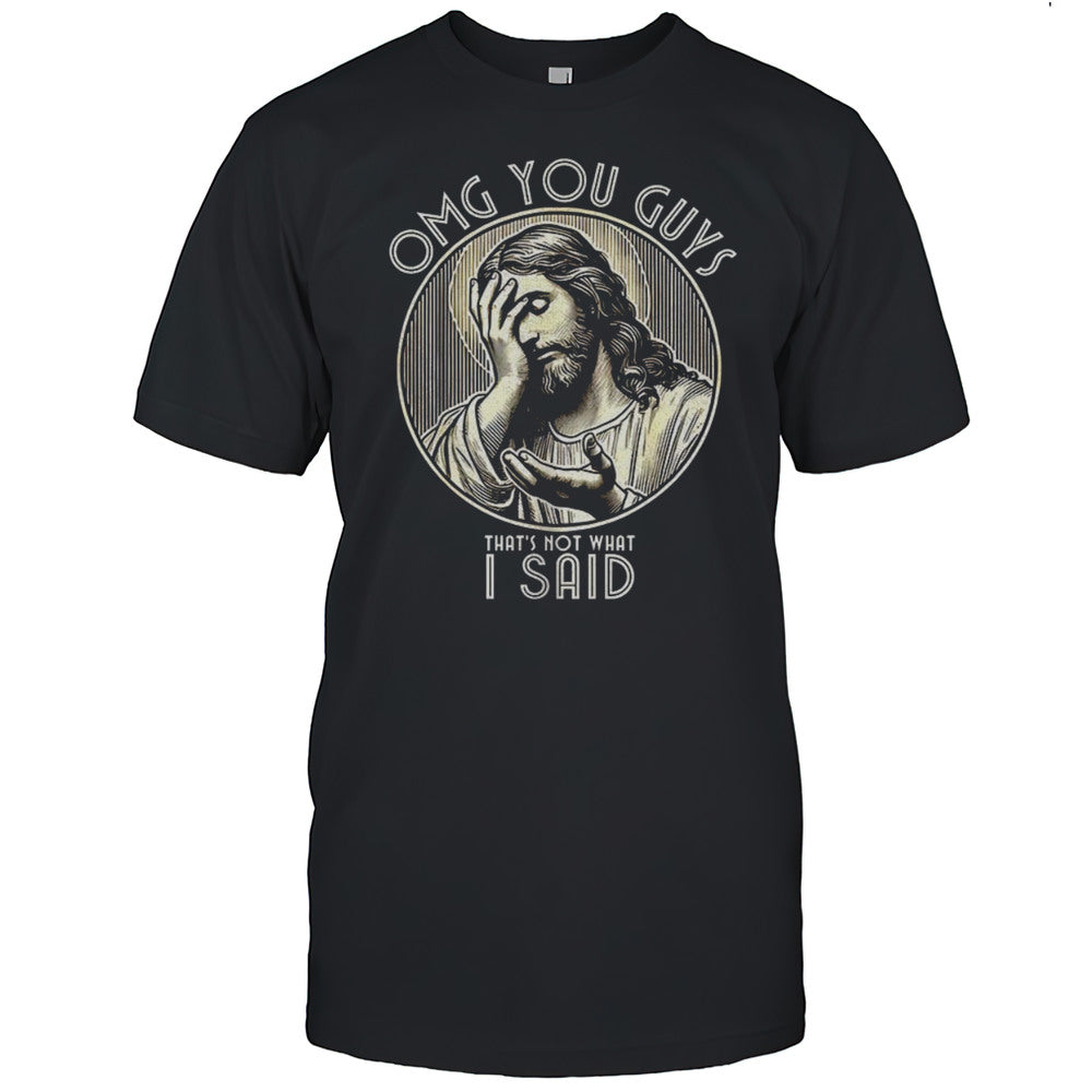 Omg You Guys Thats Not What I Said Jesus Shirt