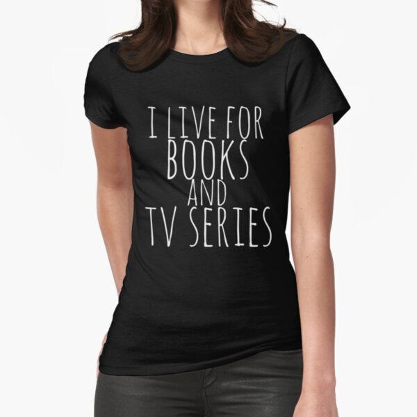 "i live for books and tv series (white)" Fitted T-Shirt for Sale by FandomizedRose