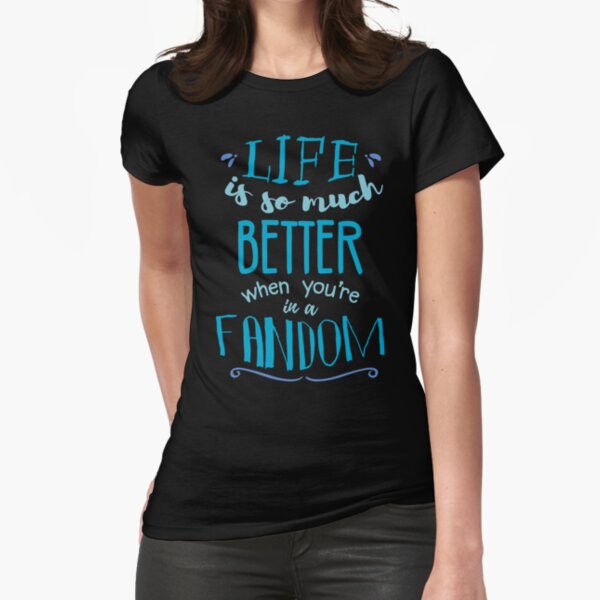"Life is so much better when you're in a fandom" Fitted T-Shirt for Sale by FandomizedRose