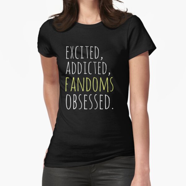 "excited, addicted, FANDOMS osessed #black" Fitted T-Shirt for Sale by FandomizedRose