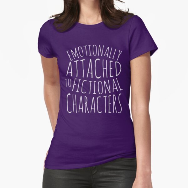 "emotionally attached to fictional characters #white" Fitted T-Shirt for Sale by FandomizedRose