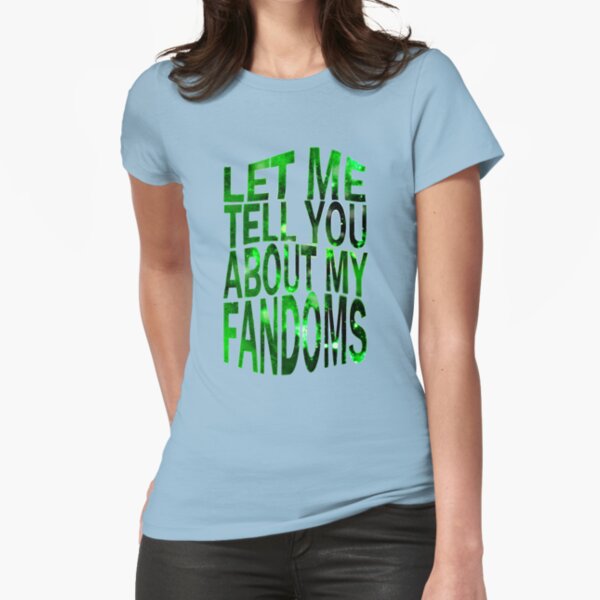 "let me tell you about my fandoms (green)" Fitted T-Shirt for Sale by FandomizedRose