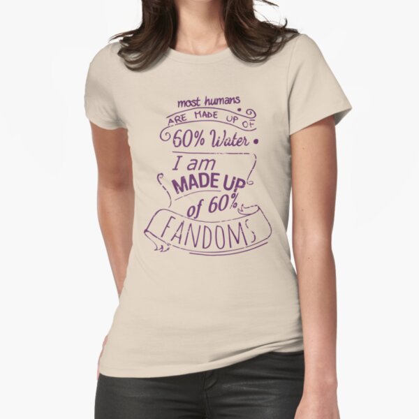 "I am made up of 60% FANDOMS" Fitted T-Shirt for Sale by FandomizedRose