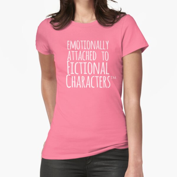 "emotionally attached to fictional characters ™" Fitted T-Shirt for Sale by FandomizedRose