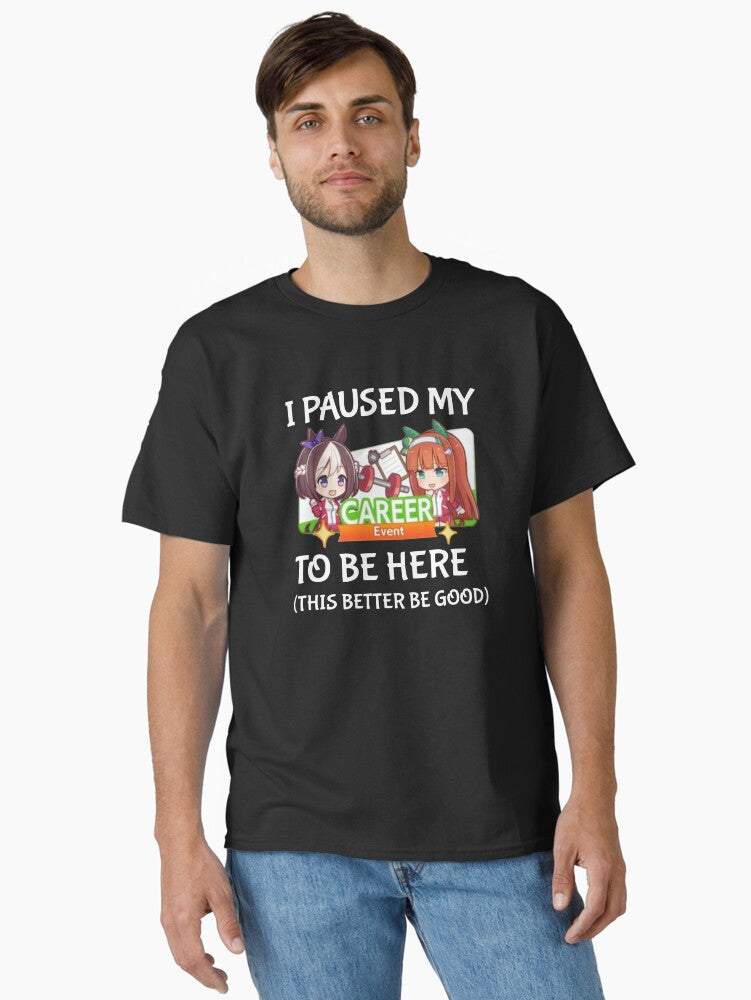 I Paused My Umamusume Career To Be Here Classic Shirt T Shirt Premium Print