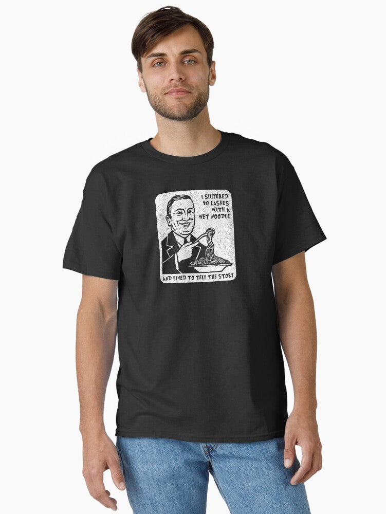 I Suffered 40 Lashes with a Wet Noodle and Lived to Tell the Story Classic Shirt T Shirt Premium Print