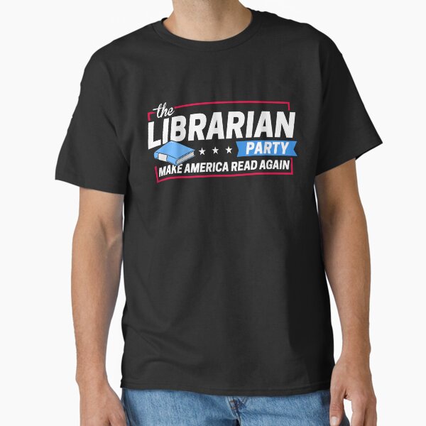 "Librarian Party: Make America Read Again" Classic T-Shirt for Sale by BootsBoots