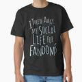"I threw away my social life for fandoms" Classic T-Shirt for Sale by FandomizedRose