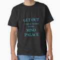 "GET OUT. I NEED TO GO TO MY MIND PALACE - SHERLOCK HOLMES" Classic T-Shirt for Sale by NinaJG007