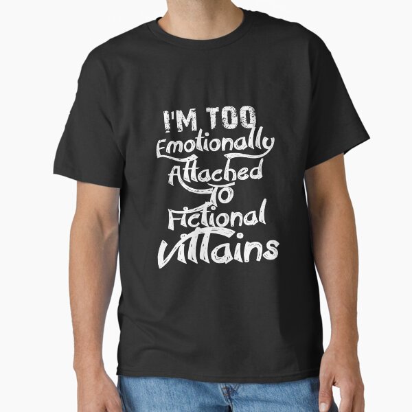 "I'm too emotionally Attached to Fictional VILLAINS.v1000." Classic T-Shirt for Sale by Chakilogy