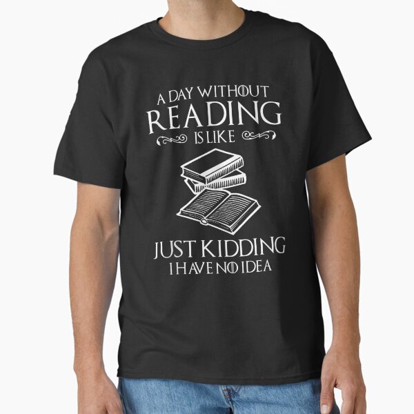 "A Day Without Reading Is Like Book Lover Book Nerd Librarian" Classic T-Shirt for Sale by EverettLacy