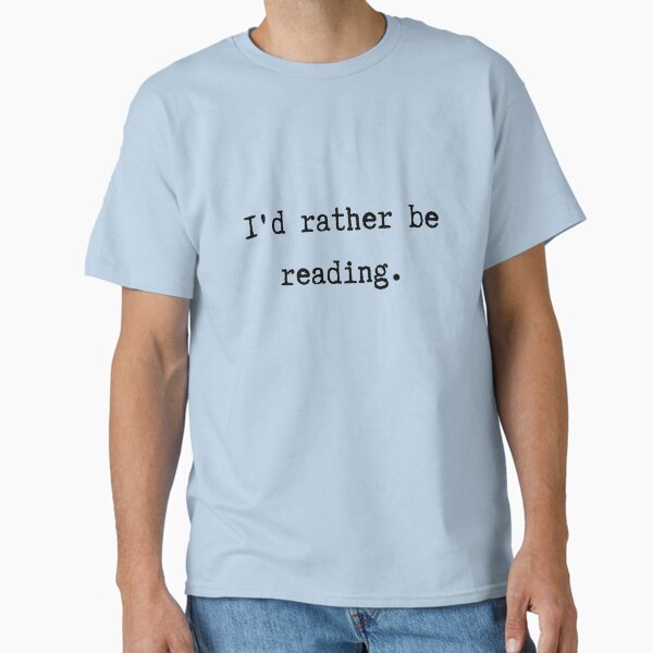 "I'd rather be reading | Book lovers | Book Geeks | Typewriter font | Light Steel Blue" Classic T-Shirt for Sale by Jeleedesigns