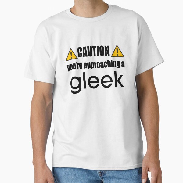 "Caution you're approaching a Gleek" Classic T-Shirt for Sale by AlexVR