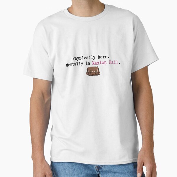 "Physically here. Mentally in Maxton Hall." Classic T-Shirt for Sale by MightyPenShop