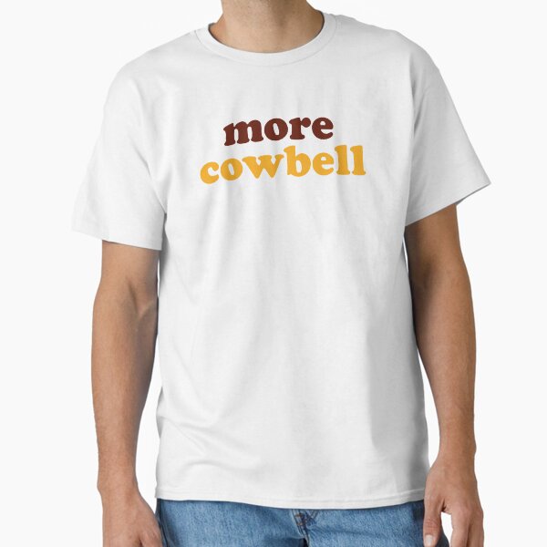 "More Cowbell" Classic T-Shirt for Sale by FORMIDABLESHOP