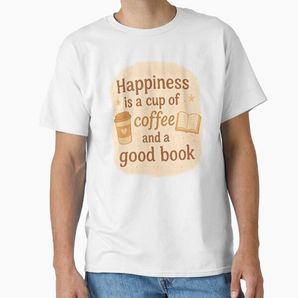 "Happiness Is Coffee and a Good Book | Cozy Reading" Classic T-Shirt for Sale by thatgirlrenee91