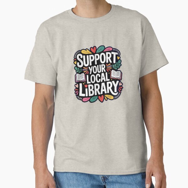 "Libraries Are Essential – Support Your Local Library" Classic T-Shirt for Sale by star454