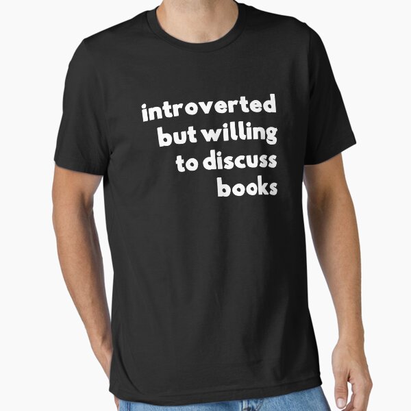 "Introverted But Willing To Discuss Books" Essential T-Shirt for Sale by designeclipse