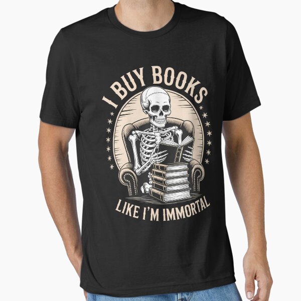 "I Buy Books Like Im Immortal Reading Book Lover Skeleton" Essential T-Shirt for Sale by Sea4Adventures