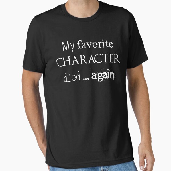 "My favorite character died... again" Essential T-Shirt by GabrielNicolas1