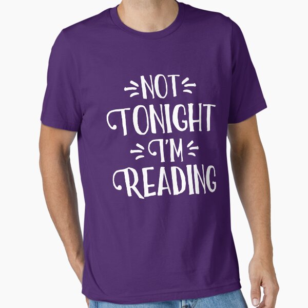 "Not Tonight I'm Reading" Essential T-Shirt for Sale by kamrankhan