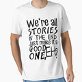 ""We're all stories in the end. Just make it a good one, eh?"" Essential T-Shirt for Sale by wessaandjessa