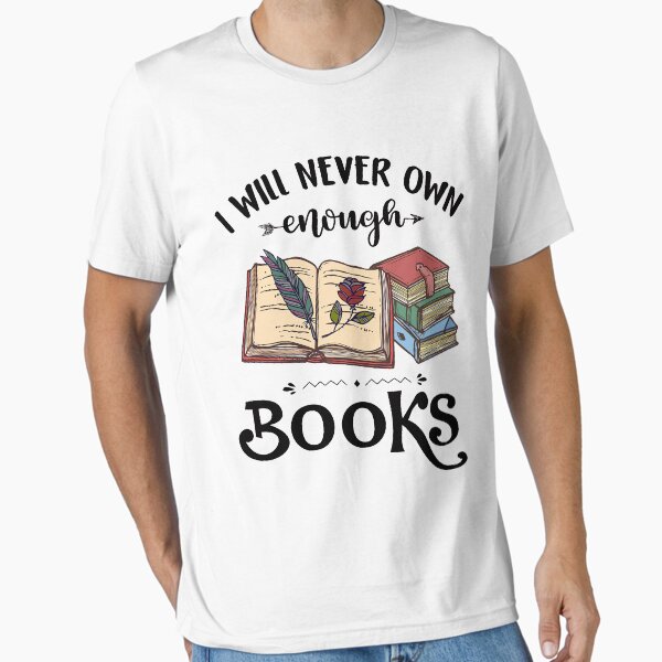 "I Will Never Own Enough Books" Essential T-Shirt for Sale by Maxartdesigns