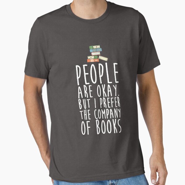 "People Are Okay But I Prefer The Company Of Books" Essential T-Shirt for Sale by kamrankhan