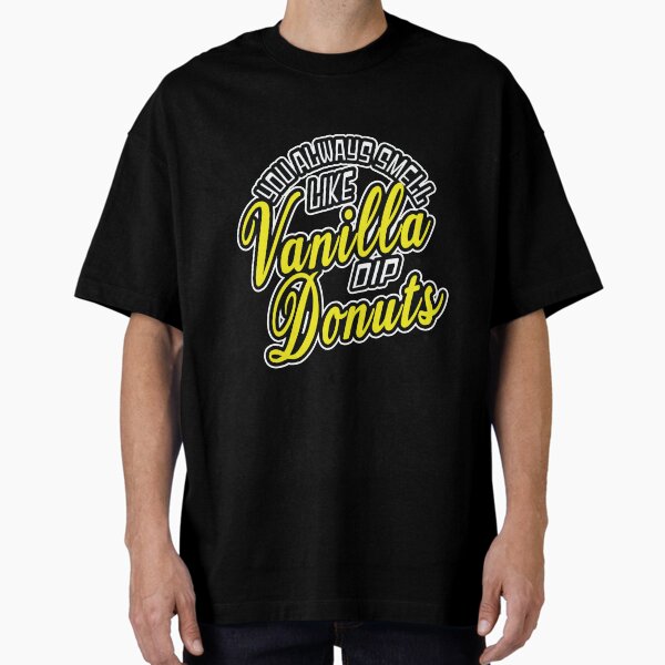 ""You always smell like Vanilla dip Donuts. They're my favorite."" Oversized T-Shirt for Sale by EEJimenez