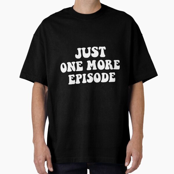 "just one more episode" Oversized T-Shirt for Sale by biscuithut