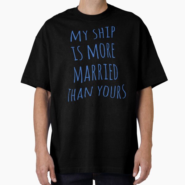 "my ship is more married than yours" Oversized T-Shirt for Sale by FandomizedRose