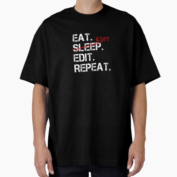 "Eat Edit Edit Repeat " Oversized T-Shirt for Sale by Stageystuff
