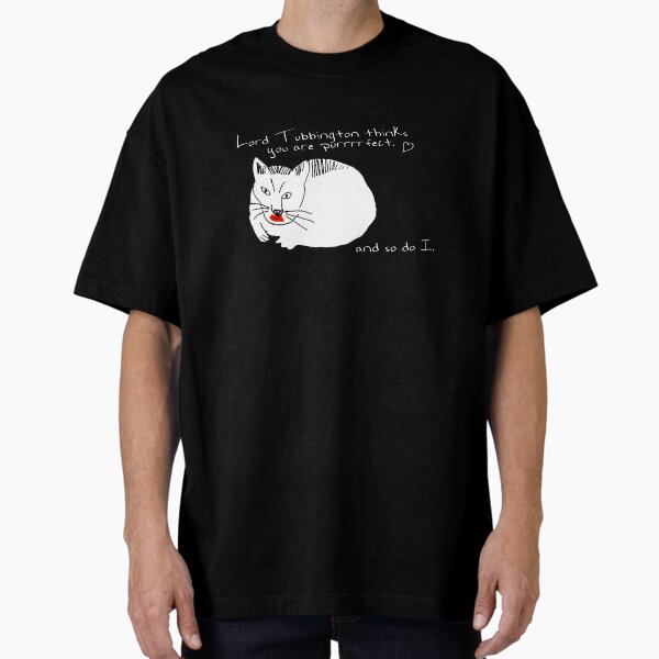 "Lord Tubbington thinks you're purrrrfect. (Black Version)" Oversized T-Shirt for Sale by dolphinvera