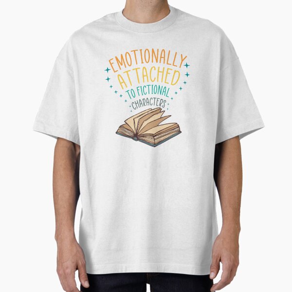 "Emotionally Attached To Fictional Characters, fictional character lover gift idea" Oversized T-Shirt for Sale by HustleArtShop