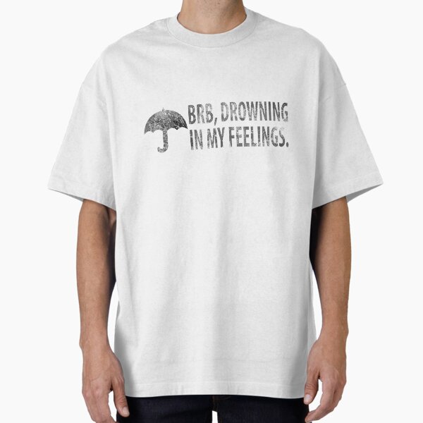 "BRB Drowning in my Feelings" Oversized T-Shirt for Sale by edtv